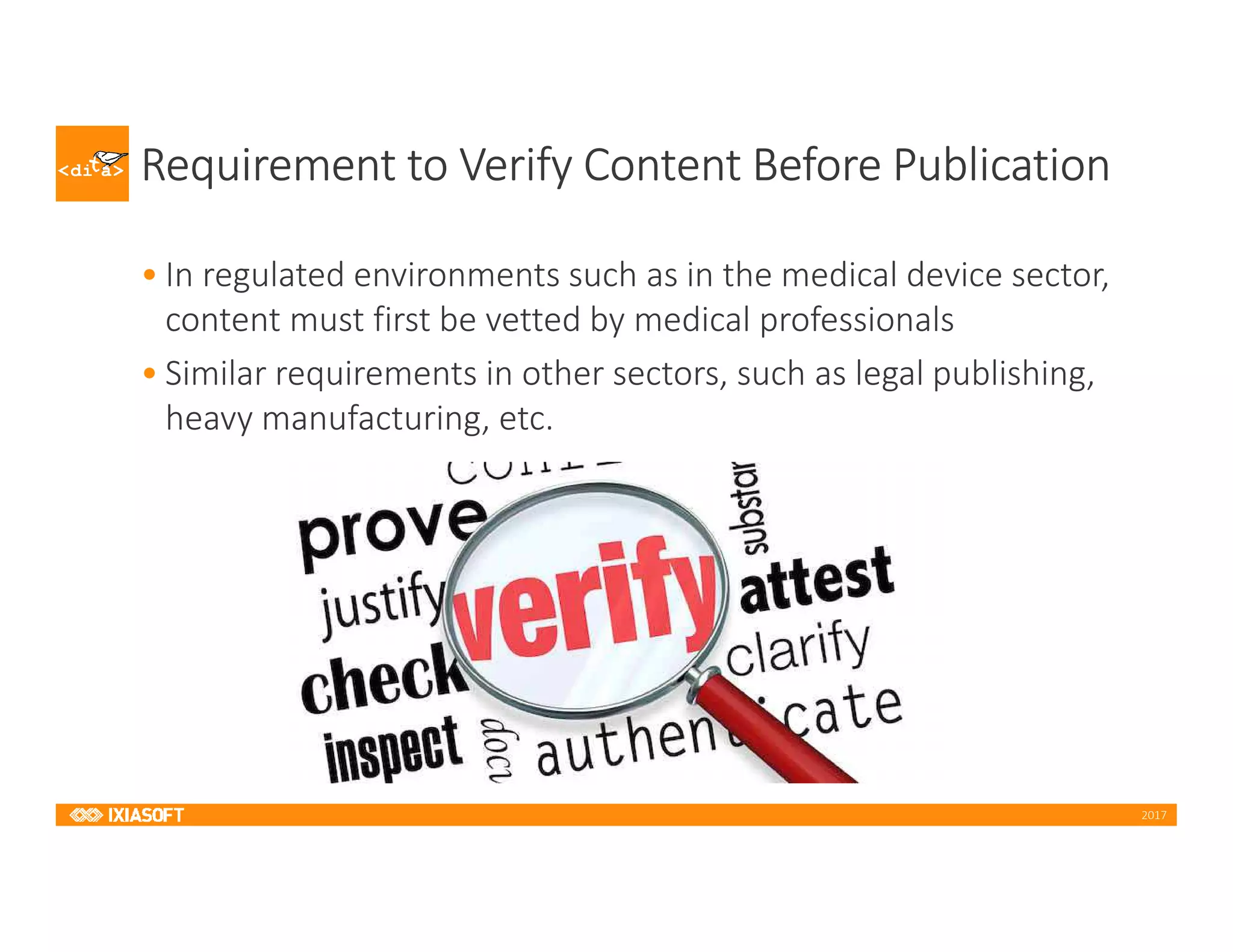 2017
Requirement to Verify Content Before Publication
• In regulated environments such as in the medical device sector,
content must first be vetted by medical professionals
• Similar requirements in other sectors, such as legal publishing,
heavy manufacturing, etc.
 