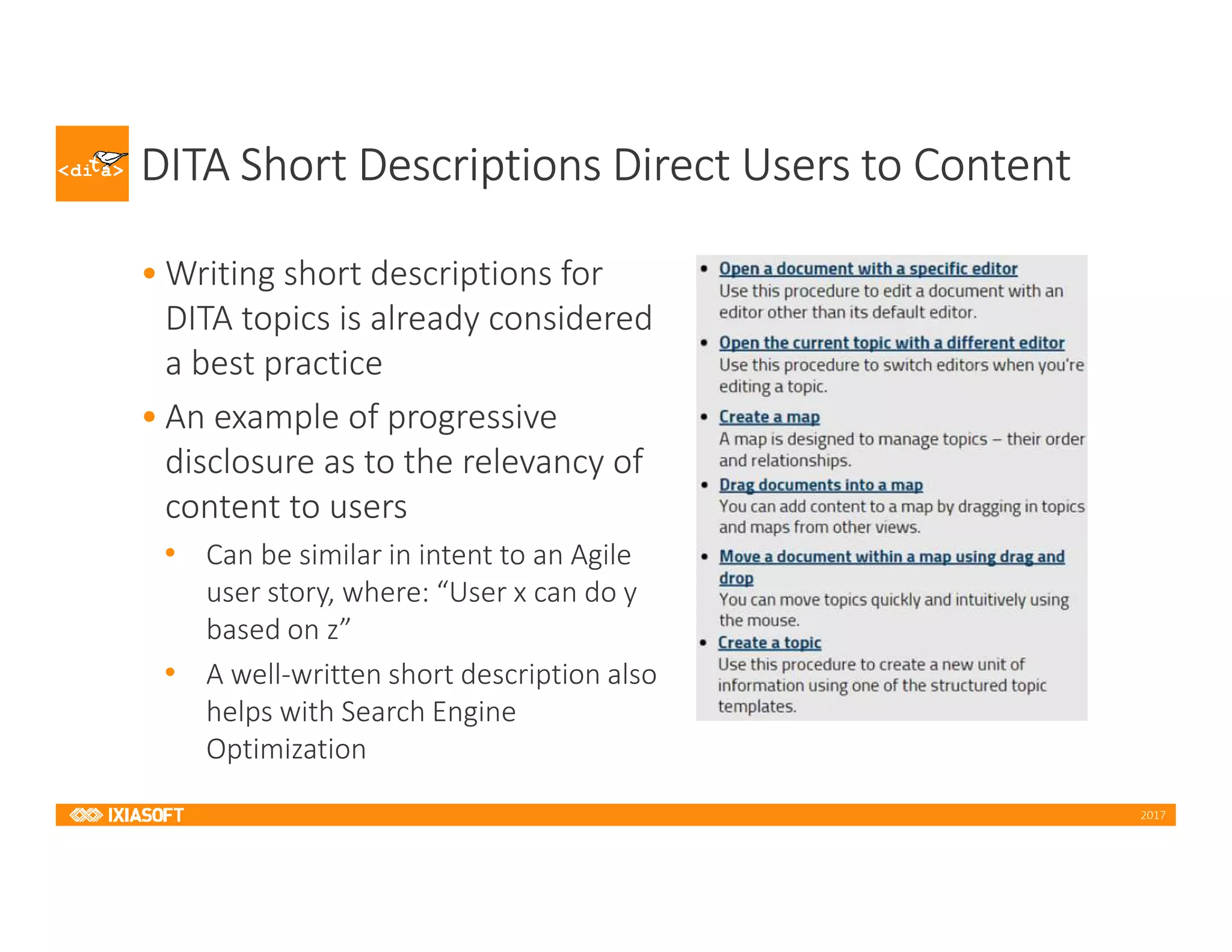 2017
DITA Short Descriptions Direct Users to Content
• Writing short descriptions for
DITA topics is already considered
a best practice
• An example of progressive
disclosure as to the relevancy of
content to users
• Can be similar in intent to an Agile
user story, where: “User x can do y
based on z”
• A well-written short description also
helps with Search Engine
Optimization
 