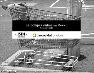 La compra online en México
Noviembre 2013
IMAGEN http://www.flickr.com/photos/g_kat26/2874640169/sizes/o/in/photostream/ Autor: Grace Kat (la fotografía ha sido modificada)
 