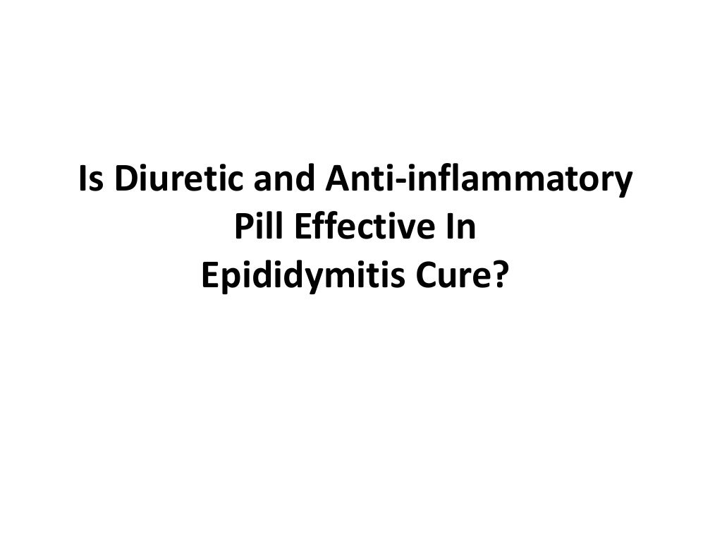 Is Diuretic and Antiinflammatory Pill effective in epididymitis cure