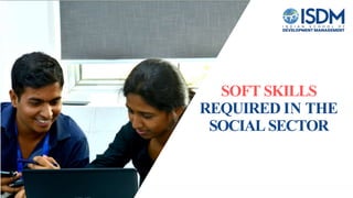 SOFT SKILLS
REQUIRED IN THE
SOCIAL SECTOR
 