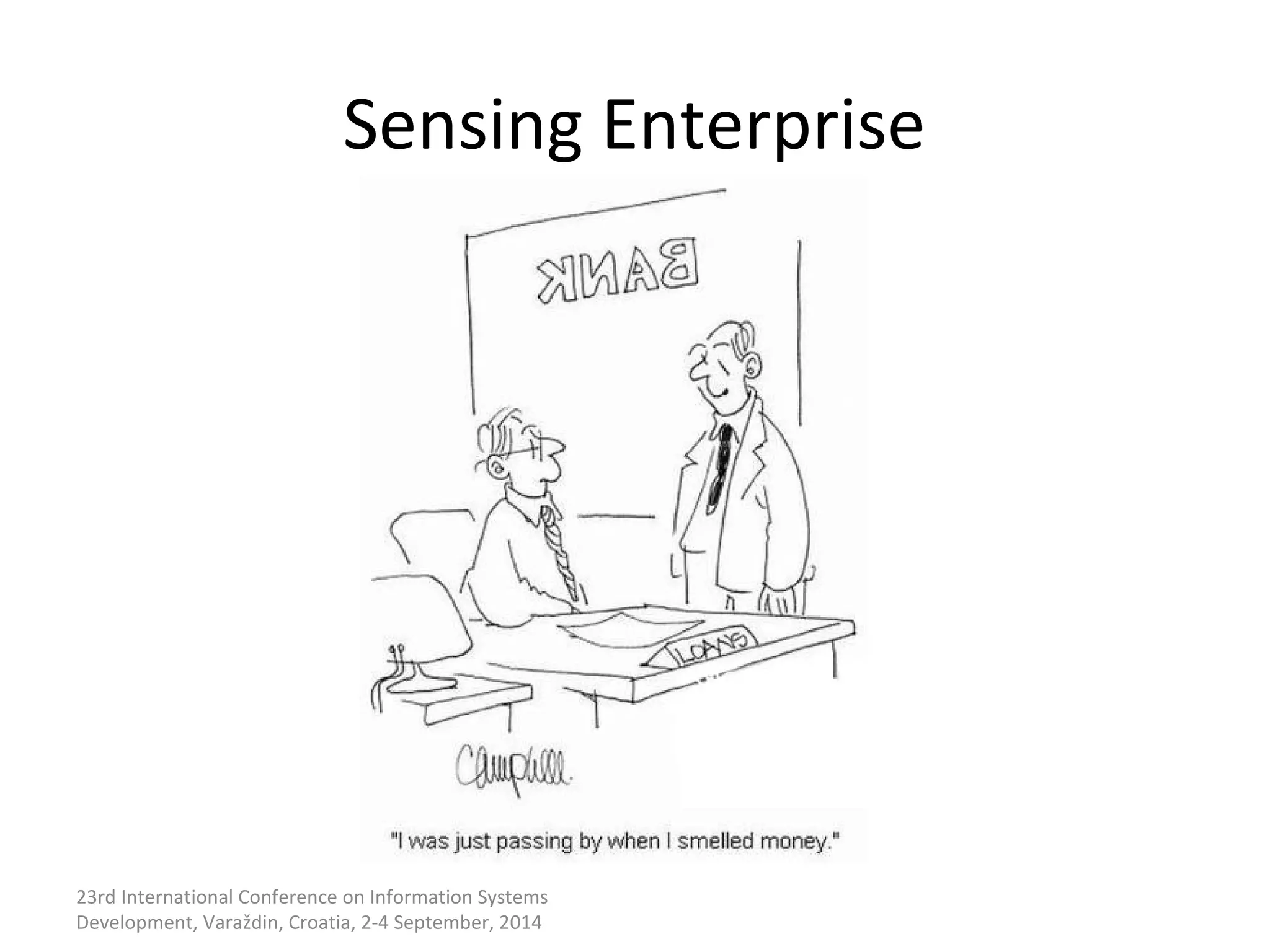 Sensing Enterprise 
23rd International Conference on Information Systems 
Development, Varaždin, Croatia, 2-4 September, 2014 
 