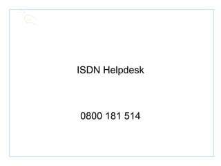 ISDN Helpdesk 0800 181 514 