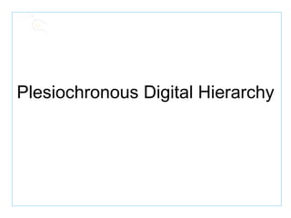 Plesiochronous Digital Hierarchy   