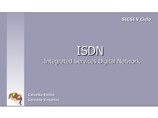 ISDN  Integrated Services Digital Network Calzetta Emilia Cervone Vincenzo SICSI V Ciclo   