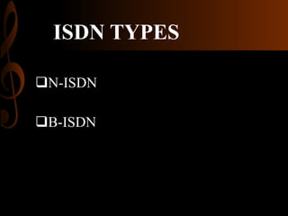 ISDN TYPES
N-ISDN
B-ISDN

 