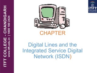 CHAPTER
Digital Lines and the
Integrated Service Digital
Network (ISDN)
 