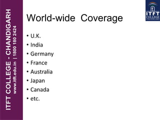 World-wide Coverage
• U.K.
• India
• Germany
• France
• Australia
• Japan
• Canada
• etc.
 