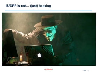 21
- Internal - Page
IS/DPP is not… (just) hacking
 
