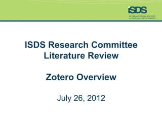 ISDS Research Committee
    Literature Review

    Zotero Overview

      July 26, 2012
 