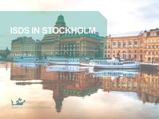 12 MAY 2014 
ISDS IN STOCKHOLM  