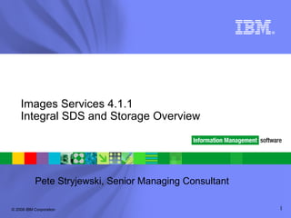 Pete Stryjewski, Senior Managing Consultant Images Services 4.1.1 Integral SDS and Storage Overview 