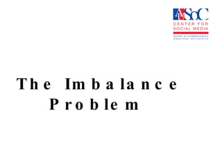 The Imbalance Problem  