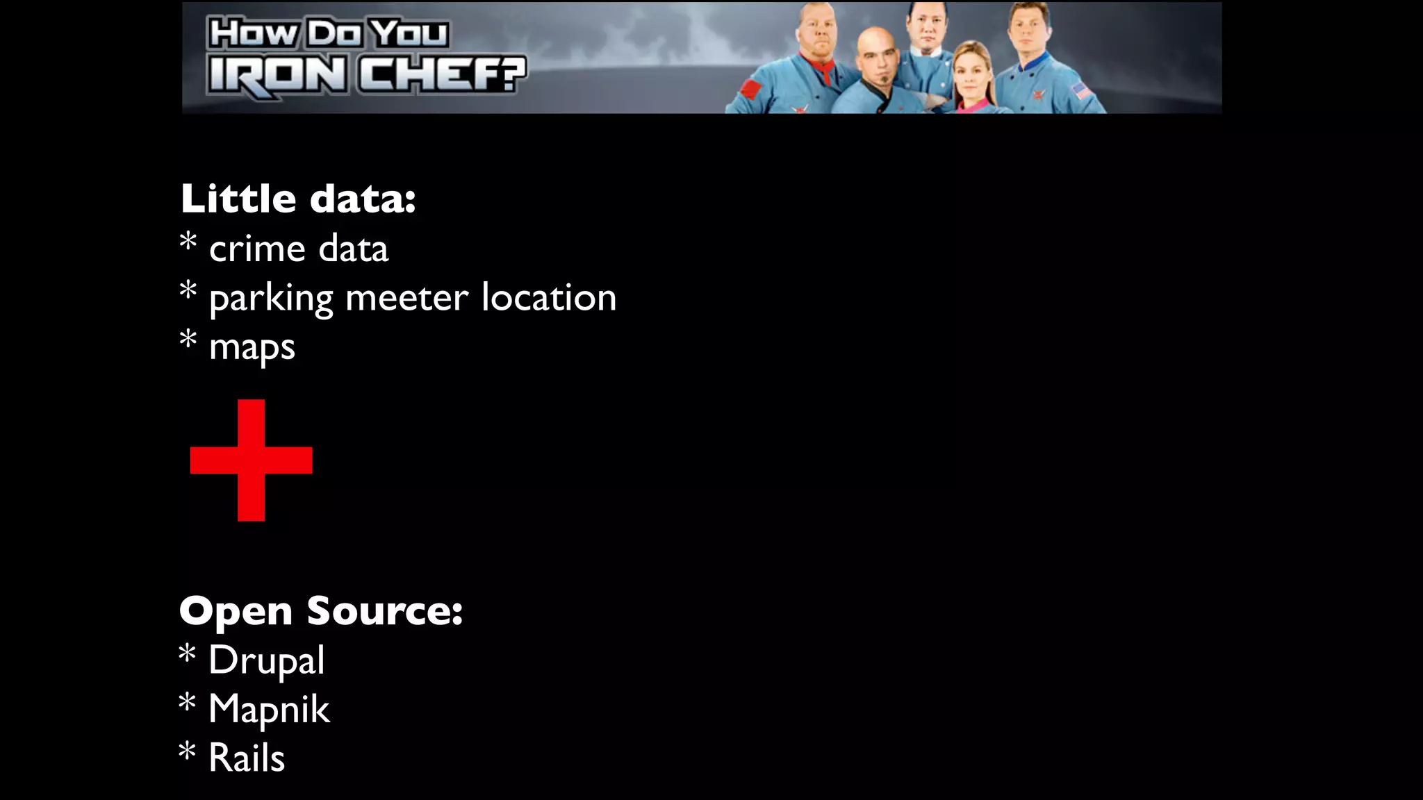 Little data:
* crime data
* parking meeter location
* maps



+
Open Source:
* Drupal
* Mapnik
* Rails
 