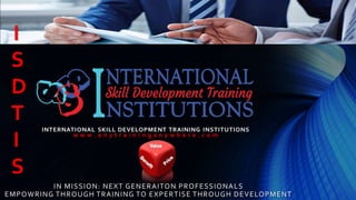 IN MISSION: NEXT GENERAITON PROFESSIONALS
EMPOWRING THROUGH TRAINING TO EXPERTISE THROUGH DEVELOPMENT
I
S
D
T
I
S
 