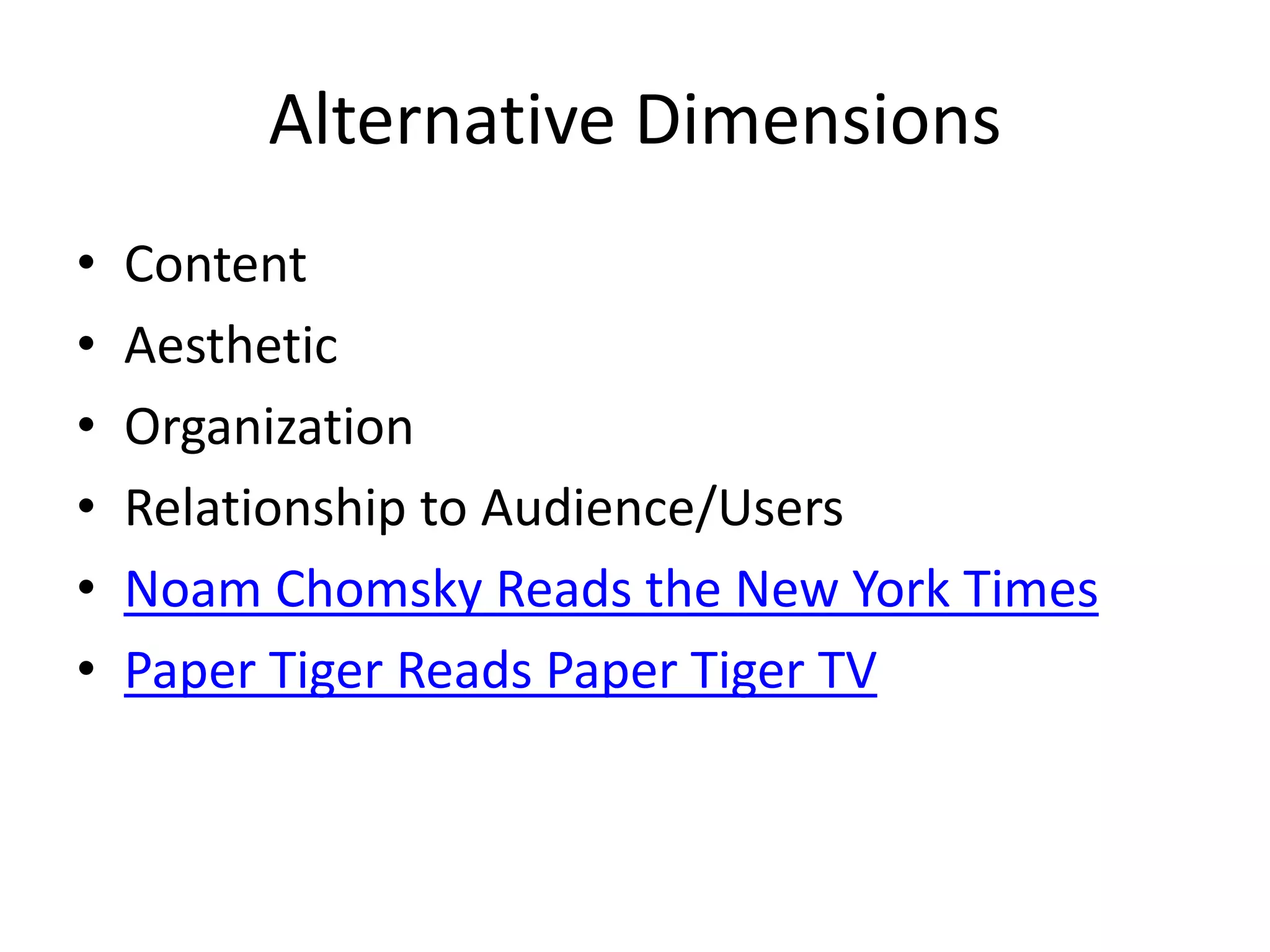 Alternative DimensionsContentAestheticOrganizationRelationship to Audience/UsersNoam Chomsky Reads the New York TimesPaper Tiger Reads Paper Tiger TV