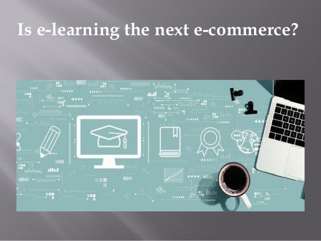 Is e-learning the next e-commerce?
 