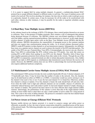 dA coH sseleriW teN wo kr s 8SI01 41
3. tI si reisae ot s oppu tr SoQ yb u is gn um itl p el c nnah e .sl nI ,lareneg a elpitlum - atad - nahc len CAM
locotorp sah ot ssa i ng diffe er nt ennahc ls ot differ ne t don se in aer l it me. T eh eussi fo dem i mu ca cess st lli
sdeen to be r ose lved. sevlovnisihT ,gnidiced rof ,ecnatsni eht emit stols at ihw ch a edon uow ld eg t ac ssec
ot a rap it uc lar cha nn e .l In c niatre ,sesac ti may eb ne ec s as ry of r la l t eh don es ot eb s ny c norh i dez htiw
hcae ,rehto saerehw ni ot eh r i tsn anc ,se it yam eb op ssib el for the sedon to ogen t ai et s eludehc s gnoma
evlesmeht s.
uMenoTysuBlauD4.3 l )AMTBD(sseccAelpit
In t eh semehcs ab des no eht egnahcxe fo RTS–CTS aid l ,eugo t seh e c no t or l pa ekc ts the sm le ev s era pr eno
ot silloc i .sno ,suhT ni eht ecneserp fo neddih nimret la ,s t eh er r ame i sn a ri ks fo s bu s neuqe t ad at stekcap
gnieb deyortsed uaceb se of c lo il si no s. T eh AMTBD emehcs sesu tuo -of- dnab is lang i gn to ffe tce i ev ly
neddihehtevlos - desopxeehtdna - lborplanimret e sm . ahselgnisehtno,revewoh,sinoissimsnartataD er d
sseleriw ennahc l. tI sdliub nopu reilrae krow no eht ysuB T no e uM lti elp ccA e ss (BT AM ) dna t eh IR -
BT AM s .semehc TBD AM sezilartneced t eh ytilibisnopser fo ganam i gn ecca ss to ht e nommoc medi mu
dna od es on t re uq ri e ti em s hcny r no i taz i no a gnom the edon s. sA ni lareves semehcs d si ssuc ed earlie ,r
MBD T RsdnesA T noissimsnartputesotslennahcatadnostekcapS r seuqe ts. sbuS owt,yltneuqe ffid e er nt
ysub senot no a etarapes an rr wo ennahc l ra e us de to orp et ct t eh snart fer of t eh STR a dn atad kcap e .st ehT
rednes fo eht STR s te s pu a T msnar ti - ysuB T eno ( TB )t . ,ylgnidnopserroC eht reviecer stes pu a evieceR -
ysuB enoT )rTB( ot ca egdelwonk eht RT ,S iw t tuoh u is gn yna CTS ekcap t. ynA edon taht sesnes na
gnitsixe rTB ro tTB srefed morf dnes i gn ti s nwo STR evo r t eh c ennah l. T ofereh r ,e ob th of t eseh ysub
senot rehtegot eetnaraug noitcetorp morf noisilloc morf rehto nisedon t eh v ici ni hT.yt r hguo t sueh e of t eh
dnatTB rTB ,noitcnujnocni sopxe ed et rmi slan are lba e to i in t tai e ad at kcap te t ar msn is is sno . ddih,oslA ne
slanimret nac ylper ot STR stseuqer sa suoenatlumis atad rt a msn i ss i no ucco rs eb twe ne t eh r ce ie v re dna
.rednes ,revewoH eht AMTBD emehcs seod ton esu CA K to ac wonk l egde the re ec i dev tad a ekcap st . It
ytixelpmocerawdrahlanoitiddaseriuqerosla .
torPCAM)AMSC(sseccAelpitluMesneSreirraClennahcitluM5.3 o loc
ehT um l lennahcit AMSC locotorp vid i sed eht t ato l a av i elbal wdnab idth (W) into N tcnitsid slennahc of W
/N diwdnab th ae c .h ,ereH N yam eb rewol t nah the ebmun r of don es in t eh owten r .k ,oslA eht slennahc
may eb dedivid desab no ehtie r an DF MA ro a .AMDC A rettimsnart dluow esu c rra i re snes i gn to see if
eht nnahc le ti last su ed si f er e or on t. tI sesu eht sal t desu ennahc l fi it si dnuof rf ee. ,esiwrehtO rehtona
eerf lennahc si nesohc ta .modnar fI on eerf lennahc si f ,dnuo t eh edon uohs ld ba kc o ff dna re rt y lat re .
nevE nehw eht ciffart l dao is hi hg dna sufficient c lennah s era on t ava li ba l ,e ecnahc s of c lo l si i no s era
tahwemos decuder esuaceb hcae edon sdnet ot prefer ti s l sa t- su ed ennahc l i tsn e da of si pm ly soohc i gn a
wen cha enn l at .modnar sihT locotorp sah neeb nwohs to eb om re e iff c ei nt t nah is gn le-c nnah le SC AM
.semehcs tseretnI i ,ylgn eht ecnamrofrep fo siht emehcs si rewol naht taht of ht e s gni le- nnahc le AMSC
emehcs ta rewol t ciffar daol ro nehw t eh re era no ly a s am ll bmun re of ac it ev edon s f ro a l gno doirep fo
it m sihT.e si eud to t eh saw te of i ld i gn nahc en l .s ehT silocotorp dednetxe ot celes t t eh seb t c ennah l desab
ednesehttadevresborewoplangisehtno r is .ed
rewoP6.3 - wA a ygrenEroer - slocotorPCAMtneiciffE
esuaceB elibom secived era yrettab ,derewop ti si laicurc ot esnoc rve e ygren dna tu ilize ewop r sa
ffe i yltneic as ssop i lb e. nI f ,tca eht eussi fo ewop r esnoc r tav i no uohs ld be noc is d ere d ca r so s la l the l sreya
fo t eh locotorp .kcats ehT gniwollof selpicnirp yam evres sa lareneg senilediug rof rewop noc serv ta noi in
ocotorpCAM ls.
De tp . Ifo ,ES TIBJS 61
 