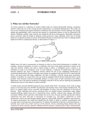 dA coH riW ssele teN wo kr s 8SI01 41
TINU – 1 INT OR D TCU ION
1. ?skrowteNcoHdAerAtahW
nA da coh krowten si a noitcelloc fo sseleriw elibom sedon ro( )sretuor nyd a im c la ly of r gnim a aropmet ry
krowten tuohtiw eht esu fo yna sixe t gni krowten erutcurtsarfni ro ec dezilartn .noitartsinimda ehT sretuor era
eerf ot vom e ylmodnar dna ezinagro sevlesmeht ;ylirartibra ,suht eht s’krowten eriw l sse ygolopot may egnahc
yldipar dna .ylbatciderpnu hcuS a krowten may etarepo ni a dnats - enola ,noihsaf ro may eb detcennoc ot t eh
I enretn t. ,pohitluM ,ytilibom egral krowten ezis denibmoc htiw ecived ,ytienegoreteh ,htdiwdnab dna yrettab
rewop stniartsnoc ekam eht ngised fo etauqeda gnituor slocotorp a rojam .egnellahc emoS mrof fo gnituor
locotorp si ni lareneg yrassecen ni us hc na tnemnorivne , esuaceb owt stsoh taht may hsiw ot egnahcxe stekcap
nwohssa,yltceridetacinummocotelbaebtonthgim woleb erugiFni 1.1 .
erugiF 1.1 Mo elib ad hoc ten ow kr .
eliboM sresu lliw tnaw ot c etacinummo ni autis t snoi ni hcihw no dexif deriw erutcurtsarfni si ava i .elbal F ro
,elpmaxe a puorg fo raeser c sreh ne etuor ot a ecnerefnoc may eem t ta eht ropria t dna deen ot tcennoc ot eht
ediw aera ,krowten stneduts may deen ot tcaretni gnirud a ,erutcel ro srethgiferif deen ot tcennoc ot na
ecnalubma ne etuor ot na negreme cy .enecs nI hcus ,snoitautis a noitcelloc fo elibom stsoh htiw seleriw s
krowten secafretni yam mrof a te aropm ry krowten tuohtiw eht dia fo yna tse a dehsilb erutcurtsarfni ro
dezilartnec .noitartsinimda esuaceB dawon sya am ny spotpal era deppiuqe htiw lufrewop PC U ,s egral ksiddrah
,sevird dna doog dnuos dna egami ,seitilibapac eht aedi fo gnimrof a krowten gnoma eseht ,srehcraeser
,stneduts ro srebmem fo a eucser ,maet ohw nac ylisae eb deppiuqe htiw eht secived nem denoit ,evoba mees s
bissop l .e hcuS skrowten deviecer elbaredisnoc noitnetta ni tnecer sraey ni htob laicremmoc dna atilim ry
,snoitacilppa eud ot eht evitcartta seitreporp fo gnidliub a krowten no eht ylf dna ton gniriuqer yna dennalperp
serutcurtsarfni lartnecronoitatsesabasahcu rellortnoc .
A elibom da coh krowten ( AM NET) puorg sah neeb demrof w nihti IET .F ehT amirp ry sucof fo siht gnikrow
puorg si ot poleved dna evlove MAN TE snoitacificeps dna ecudortni meht ot eht nI t tenre dradnats .kcart The
laog si ot troppus elibom ad coh skrowten htiw sderdnuh fo sretuor dna os l ev ch segnella ni iht s dnik fo
ten w .kro emoS egnellahc s taht da coh gnikrowten fa sec era limi det riw e ssel rt a simsn s noi ,egnar neddih
lanimret ,smelborp tekcap sessol eud ot imsnart noiss ,srorre libom ti y- decudni etuor ,segnahc dna ettab ry
tniartsnoc s. eliboM da coh skrowten dluoc ecnahne eht ecivres aera fo ssecca skrowten dna edivorp seleriw s
ytivitcennoc otni saera with roop ro suoiverp ly on egarevoc ,.g.e( llec .)segde itcennoC ytiv ot eriw d
erutcurtsarfni lliw eb dedivorp hguorht elpitlum syawetag htiw ylbissop tnereffid c seitilibapa dna noitazilitu .
oT vorpmi e ,ecnamrofrep t eh elibom soh t dluohs evah eht iliba ty ot tpada ot noitairav ni ofrep r ecnam dna
egarevoc dna ot hctiws wetag a sy nehw .laicifeneb oT ecnahne eht noitciderp fo eht tseb llarevo ofrep r ,ecnam a
krowten - reyal cirtem sah a retteb weivrevo fo eht .krowten dA coh gnikrowten sgnirb serutaef ekil ysae
noitcennoc ot ssecca ,skrowten nyd a cim pohitlum krowten tcurts ,seru dna tcerid reep -to- reep co noitacinumm .
De tp . ,ESIfo TIBJS 3
 