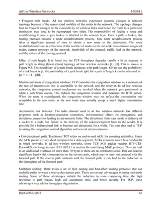 dA coH sseleriW teN wo kr s 8SI01 41
• tneuqerF htap :skaerb dA coh sseleriw skrowten ecneirepxe dyn cima ahc n seg ni rowten k
ygolopot esuaceb fo eht detcirtsernu ilibom ty of eht sedon ni eht krowten . ehT ygolopot segnahc
dael ot tneuqerf segnahc ni eht ivitcennoc ty of sseleriw sknil dna ecneh eht etuor ot a alucitrap r
noitanitsed yam deen ot eb detupmocer ev ry o .netf ehT ilibisnopser ty of gnidnif a etuor na d
ihsilbatseer gn ti ecno ti teg s ekorb n si dehcatta to eht wten o kr layer. ecnO a htap is b nekor , ht e
gnituor locotorp setaitini a etuor emhsilbatseer nt .ssecorp sihT etuor tnemhsilbatseer secorp s
sekat a fingis i tnac am tnuo fo emit ot niatbo a wen etuor ot eht tsed i an ti .no ehT uor te
tnemhsilbatseer emit si a noitcnuf fo eht rebmun fo sedon in eht ,krowten simsnart is no egnar s of
,sedon tnerruc ygolopot fo eht ,krowten htdiwdnab fo eht ,lennahc ciffart daol ni eht ,krowten
dna eht erutan of eht uor it gn locotorp .
effE ct fo p hta el n :htg It si dnuof taht eht PCT th uphguor t sedarged dipar ly tiw h an i rcn e sa e in
htap htgnel ni gnirts raenil( ch )nia olopot gy da h co sseleriw skrowten ,]7[ .]8[ sihT si nwohs ni
erugiF 3.9 . ehT ytilibissop fo a p hta kaerb in aerc s se htiw htap l htgne . neviG taht eht ilibaborp ty
fo a knil kaerb si ,lp eht p ilibabor ty fo a htap rb eak )bp( rof a htap fo el n htg ebnack iatbo n de as
bp = 1- 1( - pl k) .
noitaterpretnisiM fo noitsegnoc :wodniw PCT sredisnoc eht noitsegnoc wodniw sa a erusaem of
eht etar of noissimsnart taht si pecca t elba ot eht krowten dna the re iec v .re nI da coh seleriw s
,skrowten eht noitsegnoc lortnoc msinahcem era dekovni nehw eht krowten steg denoititrap ro
nehw a htap kaerb ucco r .s sihT secuder eht noitsegnoc wodniw dna rcni sesae eht OTR .doirep
nehW eht etuor si ocer n ,derugif eht oc n noitseg wodniw may ton fer l ce t t eh t msnar i noiss tar e
ca c elbatpe to eht n we ro ,etu sa the wen uor te m ya lautca ly pecca t a hcum hi ehg r t snar im s nois
rate.
cirtemmysA knil vaheb i :ro ehT oidar hc lenna u des ni da coh sseleriw skrowten sah effid r tne
seitreporp hcus sa acol t noi - tnedneped itnetnoc o ,n latnemnorivne stceffe no ,noitagaporp na d
lanoitcerid seitreporp gnidael ot as emmy t cir sknil . ehT lanoitcerid sknil nac tluser ni eviled ry fo
a tekcap ot a ,edon tub f erulia ni eht eviled ry fo eht elwonkca d tnemg kcab ot t eh s .redne tI si
elbissop rof a lanoitceridib knil ot emoceb inu - lanoitcerid rof a elihw . sihT nac osla dael ot PCT
gnikovni eht oc n noitseg lortnoc gla o mhtir dna areves l r narte s sim is o sn .
• inU - lanoitcerid :htap lanoitidarT PCT seiler no dne - ot - dne KCA rof gnirusne ilibailer ty. Si cn e
eht KCA cap k te si ev ry s troh derapmoc ot a atad s ge m ,tne sKCA emusnoc hcum ssel htdiwdnab
ni deriw .skrowten nI da coh sseleriw krowten s, eve ry PCT KCA tekcap seriuqer STR - STC -
ataD - KCA egnahcxe ni esac EEEI 11.208 si desu sa eht rednu l iy ng CAM p locotor . sihT nac ael d
ot na lanoitidda daehrevo fo erom naht 70 byt se fi reht e are on narter s im s snois . sihT nac el da ot
tnacifingis htdiwdnab co noitpmusn no t eh esrever ,htap hcihw yam or yam ton dnetnoc htiw t eh
drawrof htap . fI eht esrever tap h dnetnoc s htiw t eh rawrof d ,htap ti ac n l dae ot the r cude it no in
eht tuphguorht fo the drawrof htap .
htapitluM :gnituor rehT e ex stsi a tes fo SoQ gnituor dna tseb -e ff o tr uor t gni slocotorp t ah t su e
elpitlum shtap neewteb a ecruos -d noitanitse riap . erehT era es v lare navda t sega ni isu ng um tl tapi h
nituor g. emoS fo eseht segatnavda edulcni eht noitcuder ni etuor gnitupmoc ,emit eht hgih
ecneiliser ot htap b ,skaer hgih llac ecnatpecca ,oitar dna b rette es c iru t .y roF TCP, seht e
segatnavda may dda ot tuphguorht arged d noita .
De tp . ,ESIfo TIBJS 64
 