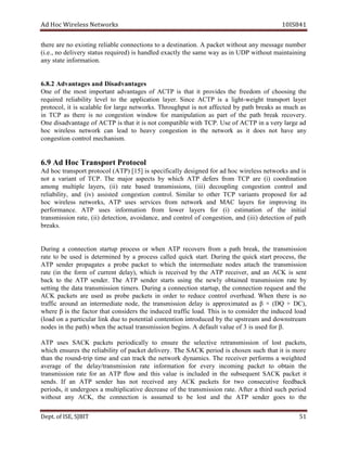 dA coH sseleriW teN wo kr s 8SI01 41
ereht era on ex gnitsi elbailer snoitcennoc ot a tsed i an t noi . A p ekca t tuohtiw any sem as eg bmun er
,.e.i( on eviled ry sutats )deriuqer si deldnah ex yltca eht emas way sa ni UDP tuohtiw gniniatniam
yna etats noitamrofni .
2.8.6 segatnavdA a dn asiD d av n segat
enO fo eht tsom tnatropmi segatnavda fo PTCA si taht ti sedivorp eht odeerf m fo hc gnisoo ht e
deriuqer ilibailer ty level ot eht noitacilppa la rey . ecniS PTCA si a thgil - thgiew tropsnart layer
,locotorp ti si elbalacs for egral wten o skr . tuphguorhT si ton detceffa by p hta skaerb sa hcum sa
ni PCT sa ereht si on noitsegnoc wodniw for am noitalupin sa trap fo eht htap kaerb ocer very.
enO egatnavdasid fo AC PT si taht ti si ton tapmoc ible htiw CT P. esU fo PTCA ni a yrev al r eg da
coh sseleriw wten o kr nac dael ot aeh vy oc n noitseg ni eht krowten sa ti seod ton evah any
noitsegnoc lortnoc cem h msina .
torPtropsnarTcoHdA9.6 o loc
dA coh tropsnart cotorp ol )PTA( [ ]51 si acificeps lly sed ign de of r da hoc wi sseler wten o skr dna is
ton a nairav t fo T PC . ehT rojam stcepsa by hcihw PTA srefed morf TCP era )i( oitanidrooc n
gnoma elpitlum la ,srey ( )ii etar b desa simsnart s ,snoi )iii( gnilpuoced co segn ti no ortnoc l dna
ilibailer t ,y dna )vi( issa s det noitsegnoc .lortnoc ralimiS ot rehto PCT stnairav desoporp rof da
coh sseleriw ,skrowten PTA sesu secivres morf krowten dna CAM sreyal rof gnivorpmi ti s
cnamrofrep e. PTA sesu noitamrofni morf lo rew la rey s of r (i) se ti noitam fo the i tin ial
noissimsnart ,etar )ii( ed t ,noitce ,ecnadiova dna lortnoc fo oc n ,noitseg na d )iii( noitceted fo htap
b aer sk .
gniruD a noc n noitce putrats ssecorp ro wh ne ATP revocer s morf a p hta ,kaerb t eh tr sna m si nois
etar ot eb us de si denimreted by a rp o ssec dellac kciuq .trats iruD ng eht q kciu ts ra t orp c se s, ht e
PTA rednes setagaporp a eborp tekcap ot cihw h eht etaidemretni sedon hcatta eht noissimsnart
etar ni( eht mrof fo uc tnerr led a ,)y hw i hc si deviecer by the PTA ,reviecer dna na KCA si nes t
kcab ot eht PTA rednes . ehT PTA rednes strats gnisu eht wen ly deniatbo noissimsnart etar by
gnittes eht atad noissimsnart it srem . gniruD a noitcennoc ,putrats eht noitcennoc tseuqer dna eht
KCA stekcap era desu sa eborp cap k ste ni redro ot ecuder lortnoc revo h .dae nehW ereht si no
ciffart dnuora na mretni e etaid ,edon eht noissimsnart yaled si orppa x detami as β × ( QD + DC),
erehw β si eht rotcaf taht sredisnoc eht decudni ciffart ol da . sihT si ot redisnoc eht i decudn l dao
daol( no a ucitrap l ra knil eud ot laitnetop noitnetnoc decudortni by the tspu r mae na d rtsnwod eam
sedon ni eht )htap nehw t eh lautca tr simsna is no geb i sn . A foeulavtluafed 3 is desu rof β.
PTA sesu KCAS stekcap lacidoirep ly ot erusne eht evitceles msnarter i noiss fo tsol ,stekcap
hcihw serusne eht bailer i ytil fo tekcap eviled ry. T eh KCAS doirep si ohc s ne hcus taht it is m ero
naht eht dnuor - pirt emit dna nac kcart eht krowten d many i sc . ehT reviecer smrofrep a ew i ethg d
egareva fo eht led a noissimsnart/y etar noitamrofni rof eve ry imocni ng tekcap ot niatbo t eh
noissimsnart etar for an PTA wolf na d siht ulav e is dedulcni ni ht e bus se neuq t SACK cap k te it
se sdn . fI an PTA rednes sah ton deviecer any KCA stekcap rof t ow evitucesnoc fe bde ack
,sdoirep ti seogrednu a m evitacilpitlu aerced se fo eht noissimsnart etar . retfA a driht hcus doirep
tuohtiw yna ,KCA eht noitcennoc si demussa ot eb tsol dna eht PTA rednes seog ot eht
De tp . ,ESIfo TIBJS 15
 
