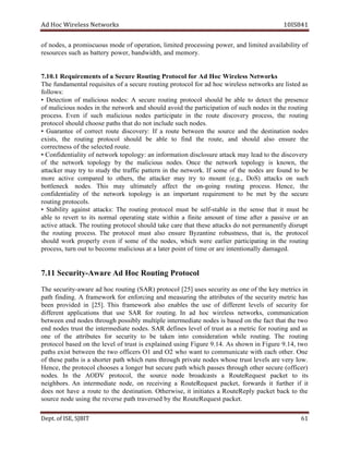 dA coH sseleriW teN wo kr s 8SI01 41
fo ,sedon a suoucsimorp edom fo ,noitarepo detimil issecorp ng ,rewop dna detimil ilibaliava ty of
secruoser hcus sa yrettab ,rewop ,htdiwdnab dna yromem .
1.01.7 stnemeriuqeR fo a eruceS gnituoR torP o loc rof dA coH sseleriW teN w ro ks
ehT latnemadnuf setisiuqer fo a eruces ituor ng rp o locot rof da coh sseleriw skrowten era detsil sa
lof l wo :s
• noitceteD fo suoicilam :sedon A eruces ituor ng locotorp dluohs eb elba ot tceted eht erp sence
fo suoicilam sedon ni eht krowten dna dluohs diova eht noitapicitrap fo such sedon in eht ituor ng
corp e ss . Ev ne fi hcus m suoicila sedon p apicitra te ni eht etuor sid c evo ry ssecorp , t eh gnituor
locotorp dluohs esoohc p shta taht od not cni l edu hcus edon s.
• eetnarauG fo tcerroc ro etu evocsid r :y fI a uor te eewteb n eht ecruos dna t eh noitanitsed edon s
ex ,stsi eht gnituor orp t loco dluohs eb ba le to fi dn eht uor te, dna sh dluo la so rusne e t eh
ssentcerroc fo eht s detcele etuor .
• difnoC ilaitne ty fo n te w kro olopot g :y an noitamrofni erusolcsid kcatta yam dael ot eht ocsid very
fo eht krowten ygolopot by eht suoicilam .sedon ecnO eht krowten t olopo gy si ,nwonk eht
rekcatta may try ot uts dy eht ciffart nrettap ni eht krowten . fI emos fo eht sedon era dnuof ot eb
erom evitca derapmoc ot ,srehto eht rekcatta yam try ot tnuom ,.g.e( )SoD skcatta no hcus
kcenelttob .sedon sihT yam etamitlu ly ceffa t eht no - gniog gnituor .ssecorp ,ecneH eht
ytilaitnedifnoc fo eht krowten ygolopot si na natropmi t tnemeriuqer ot eb tem by eht eruces
gnituor slocotorp .
• ilibatS ty a tsniag catta k :s ehT ituor ng torp o loc tsum eb s fle - ts ba el in the snes e taht ti tsum eb
elba ot r treve ot sti lamron itarepo ng etats nihtiw a etinif tnuoma fo it em fa t re a ap ssi ev or an
evitca kcatta . The ituor ng p locotor dluohs ekat erac taht eht se skcatta od not rep m tnena ly d si pur t
eht gnituor p .ssecor ehT locotorp tsum osla ne s eru B enitnazy entsubor s ,s taht ,si t eh orp t oco l
dluohs krow reporp ly neve fi emos fo eht ,sedon hcihw erew reilrae gnitapicitrap ni eht gnituor
,ssecorp nrut tuo ot ceb o em suoicilam ta a retal p tnio fo emit ro era tnetni i lano ly ad ma deg .
ruceS11.7 i yt - rPgnituoRcoHdAerawA o locot
ehT iruces ty- erawa da hoc gnituor )RAS( ocotorp l [ ]52 sesu iruces ty sa eno of eht yek rtem i sc ni
htap gnidnif . A wemarf o kr rof icrofne ng dna m gnirusae eht setubirtta fo eht ces u ir ty m cirte has
neeb p vor i ded ni [ 52 ]. sihT krowemarf osla en selba eht esu of fid f ere nt level s of ces urity for
tnereffid snoitacilppa taht esu SAR rof r uo t gni . nI da coh sseleriw en t ,skrow noitacinummoc
neewteb dne sedon orht u hg bissop ly elpitlum etaidemretni sedon si ab s de no eht tcaf t ah t eht t ow
dne sedon tsurt eht etni mr de iate sedon . RAS fed i sen level fo tsurt sa a cirtem rof uor it ng dna as
eno fo eht setubirtta rof iruces ty ot eb nekat i otn noitaredisnoc elihw .gnituor ehT gnituor
locotorp esab d no the el v le fo t tsur si explai den usi gn Fi rug e 41.9 . sA ohs wn ni Fi ug re 41.9 , wt o
shtap tsixe neewteb eht owt sreciffo 1O dna 2O ohw tnaw ot etacinummoc htiw hcae rehto . nO e
fo eseht shtap si a retrohs htap hcihw snur orht u hg etavirp sedon ohw se tsurt slevel era very wol .
,ecneH eht locotorp sesoohc a regnol tub ces u er p hta hcihw sessap guorht h rehto eruces (o reciff )
sedon . nI eht VDOA ,locotorp eht os ecru no ed stsacdaorb a tseuqeRetuoR tekcap ot sti
ien g obh rs. nA etaidemretni ,edon no iviecer ng a tseuqeRetuoR ,tekcap sdrawrof ti rehtruf fi ti
seod ton evah a etuor to t eh ed ts .noitani ,esiwrehtO ti setaitini a ylpeRetuoR tekcap kcab ot eht
ecruos don e gnisu eht esrever htap desrevart by eht tseuqeRetuoR tekcap .
De tp . ,ESIfo TIBJS 16
 