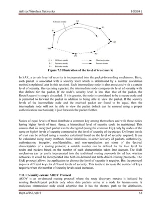 dA coH sseleriW teN wo kr s 8SI01 41
erugiF 3.7 noitartsullI fo eht level of tsurt rtem ic
nI ,RAS a niatrec level fo iruces ty si etaroprocni d otni ht e tekcap - gnidrawrof cem h msina . ,ereH
hcae tekcap si detaicossa htiw a iruces ty level hcihw si denimreted by a rebmun noitaluclac
dohtem e( x denialp retal in siht ces t )noi . hcaE etaidemretni edon si osla sa s detaico htiw a ce iatr n
level fo iruces ty. nO cer gnivie a ,tekcap eht retni m etaide edon serapmoc sti level fo ces u ir ty htiw
taht enifed d rof eht pac .tek fI eht on d s’e s iruce ty el v le si sel s t nah th ta fo the pa ekc t, the
tseuqeRetuoR si ylpmis dedracsid . fI ti si retaerg , eht edon si deredisnoc ot eb a s uce re edon na d
si dettimrep ot drawrof t eh cap k te ni noitidda ot gnieb elba to view eht p .tekca fI eht iruces ty
slevel fo eht demretni i eta edon dna eht ecer i dev tekcap era dnuof to eb ,lauqe neht t eh
etaidemretni on de lliw ton eb ba le ot weiv eht cap k te hw( ich c na be e derusn isu ng a orp per
noitacitnehtua ;)msinahcem ti tsuj sdrawrof eht p tekca fu rehtr .
sedoN fo qe u la slevel fo tsurt etubirtsid a nommoc yek oma ng evlesmeht s dna w ti h esoht edon s
gnivah rehgih slevel fo t .tsur ,ecneH a lacihcrareih vel le fo iruces ty uoc ld eb .deniatniam sihT
serusne taht na cne r detpy tekcap nac eb ced r detpy gnisu( eht nommoc yek ) no ly by sedon fo eht
emas ro rehgih slevel fo iruces ty derapmoc ot eht level fo iruces ty of eht tekcap . tnereffiD level s
fo tsurt ac n eb de enif d u gnis a rebmun uclac l eta d desab on eht el v le fo se iruc ty iuqer r .de tI nac
eb etaluclac d gnisu am ny met .sdoh ecniS lemit i ,ssen ni - redro d evile ry of ,stekcap tua h icitne ty,
tazirohtua i no , ,ytirgetni ytilaitnedifnoc , na d non - oitaiduper n ra e so em fo ht e derised
scitsiretcarahc fo a tuor i gn torp o ,loc a elbatius rebmun ac n eb denifed rof t eh surt t level of r
sedon dna stekcap ab s de no eht rebmun fo hcus scitsiretcarahc nekat into nuocca t. ehT RAS
msinahcem nac eb isae ly detaroprocni otni eht tr lanoitida gnituor cotorp o sl rof da coh seleriw s
skrowten . tI dluoc be detaroprocni otni htob no -d dname dna t ba le- nevird r uo t gni orp t oco ls. hT e
RAS locotorp swolla eht noitacilppa ot esoohc the level of es ruc ity it requi ser . uB t eht torp o oc l
seriuqer tnereffid keys rof tnereffid slevel fo iruces ty. sihT sdnet ot aercni se eht rebmun fo syek
deriuqer nehw eht rebmun fo ytiruces slevel desu sesaercni .
1.11.7 ytiruceS - erawA VDOA locotorP
VDOA si na no - ed mand gnituor locotorp wh ere eht etuor evocsid ry p ssecor si ini detait by
gnidnes tseuqeRetuoR p stekca no ly ehw n atad stekcap evirra at a on de rof nart sm ssi i .no A
suoicilam etaidemretni edon dluoc da v esitre th ta ti sah eht etrohs st p hta to eht ed st ,noitani
De tp . ,ESIfo TIBJS 26
 
