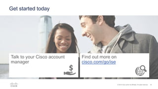 25© 2016 Cisco and/or its affiliates. All rights reserved.
Get started today
Talk to your Cisco account
manager
Find out more on
cisco.com/go/ise
 