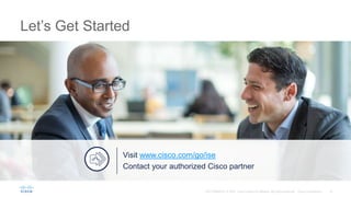 Let’s Get Started
Visit www.cisco.com/go/ise
Contact your authorized Cisco partner
 