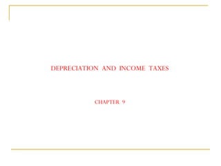 DEPRECIATION AND INCOME TAXES
CHAPTER 9
 
