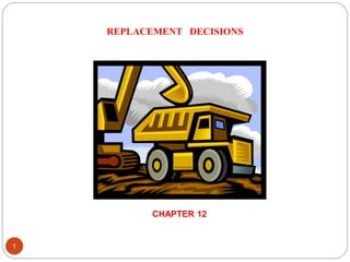 1
REPLACEMENT DECISIONS
CHAPTER 12
 