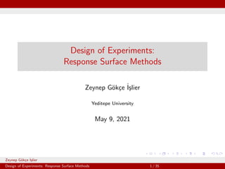 Design of Experiments:
Response Surface Methods
Zeynep Gökçe İşlier
Yeditepe University
May 9, 2021
Zeynep Gökçe İşlier Yeditepe University
Design of Experiments: Response Surface Methods 1 / 35
 