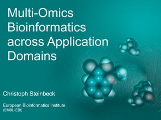 Multi-Omics
Bioinformatics
across Application
Domains
Christoph Steinbeck
European Bioinformatics Institute
(EMBL-EBI)
 