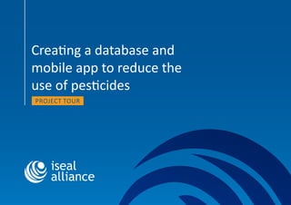Creating a database and
mobile app to reduce the
use of pesticides
PROJECT TOUR
 