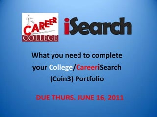 What you need to complete your College/CareeriSearch (Coin3) PortfolioDUE THURS. JUNE 16, 2011 