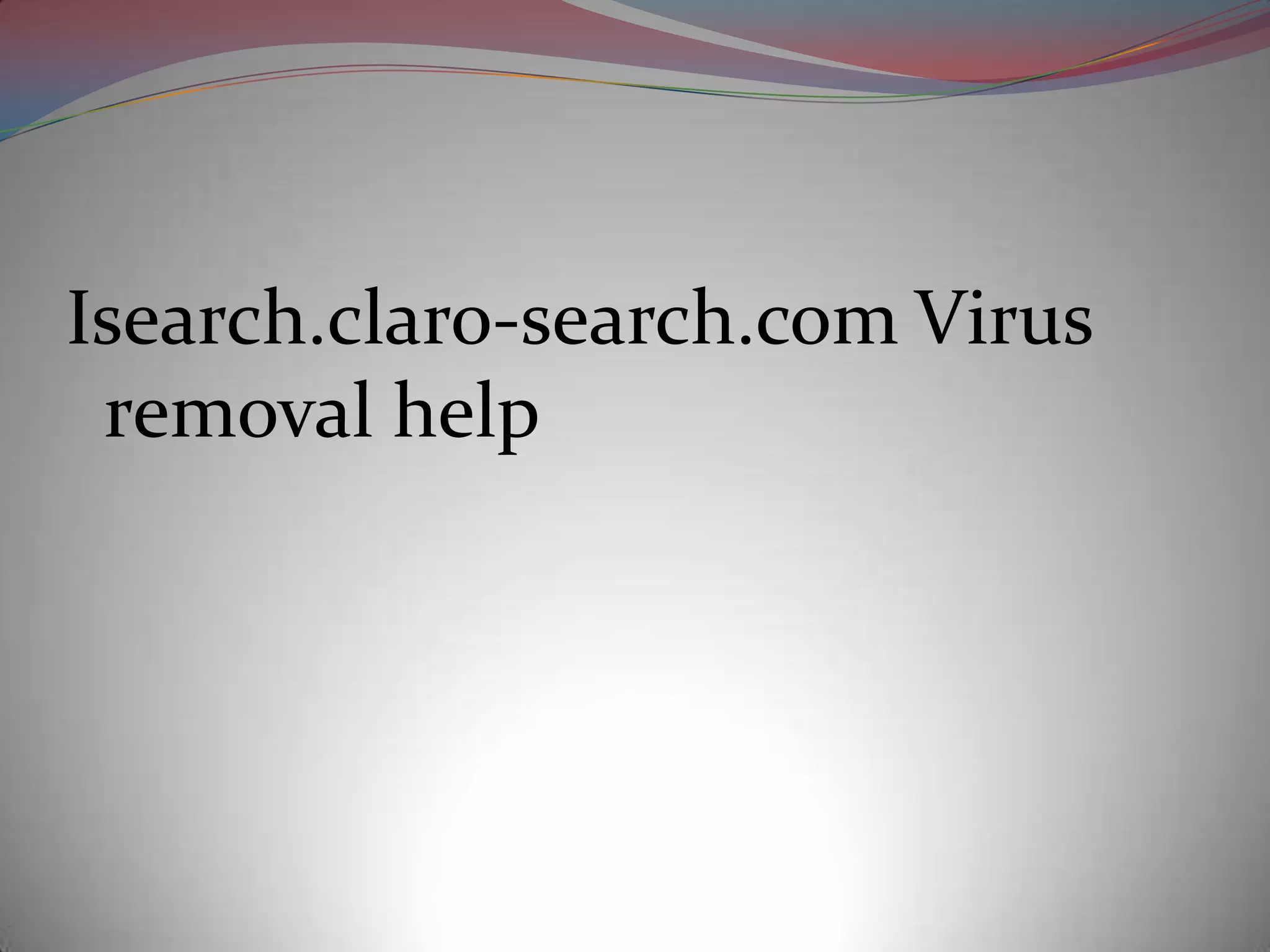 Isearch.claro-search.com Virus
 removal help
 