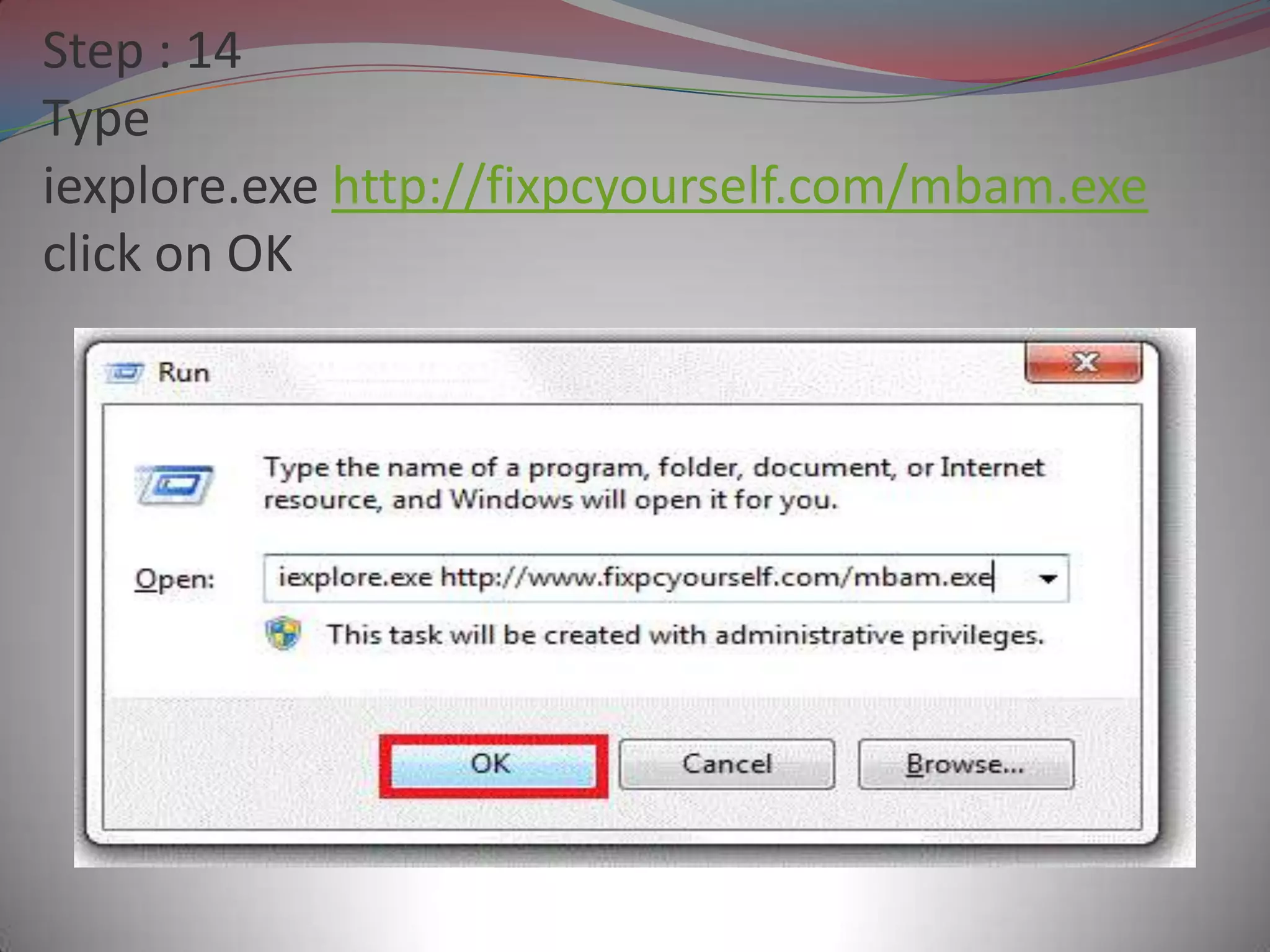 Step : 14
Type
iexplore.exe http://fixpcyourself.com/mbam.exe
click on OK
 