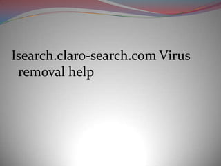 Isearch.claro-search.com Virus
 removal help
 