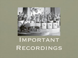 Important
Recordings
 