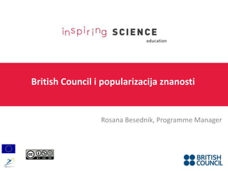 British Council i popularizacija znanosti
Rosana Besednik, Programme Manager
 