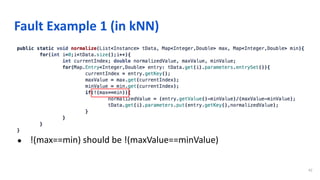 Fault Example 1 (in kNN)
● Returns NaN
● !(max==min) should be !(maxValue==minValue)
42
 