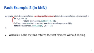 Fault Example 2 (in kNN)
● When k = 1, the method returns the first element without sorting
44
 