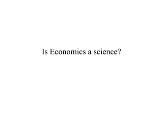 Is Economics a science?
 