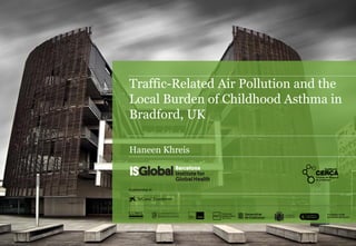 Traffic-Related Air Pollution and the
Local Burden of Childhood Asthma in
Bradford, UK
Haneen Khreis
 