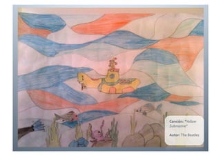 Canción:	
  “Yellow	
  
Submarine”	
  

Autor:	
  The	
  Beatles	
  
 
