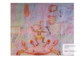 Canción:	
  “I	
  am	
  the	
  
walrus”	
  

Autor:	
  The	
  Beatles	
  
 