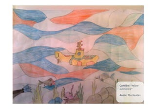 Canción:	
  “Yellow	
  
Submarine”	
  

Autor:	
  The	
  Beatles	
  
 