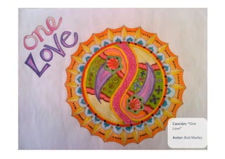 Canción:	
  “One	
  
Love”	
  

Autor:	
  Bob	
  Marley	
  
 