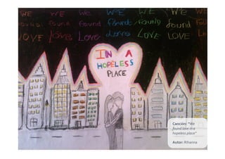 Canción:	
  “We	
  
found	
  love	
  in	
  a	
  
hopeless	
  place”	
  

Autor:	
  Rihanna	
  
 