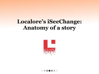 Localore’s iSeeChange:
  Anatomy of a story
 